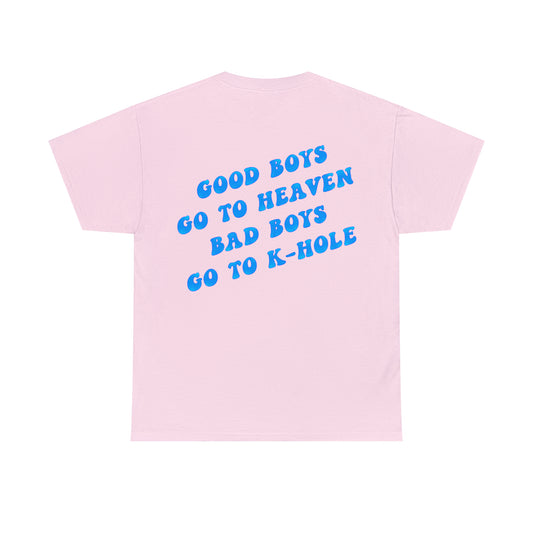 T-Shirt: "GOOD BOYS GO TO HEAVEN, BAD BOYS GO TO K-HOLE"