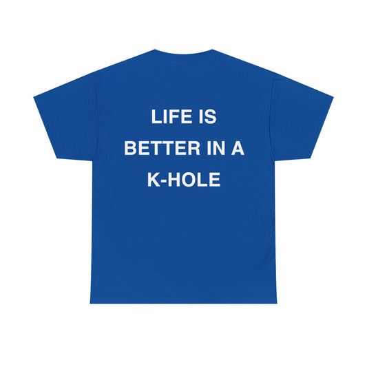 T-Shirt: "LIFE IS BETTER IN A K-HOLE"