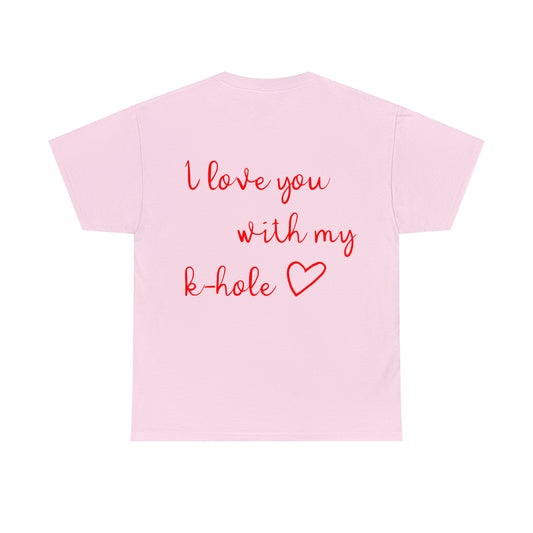 T-Shirt: "I love you with my k-hole heart"