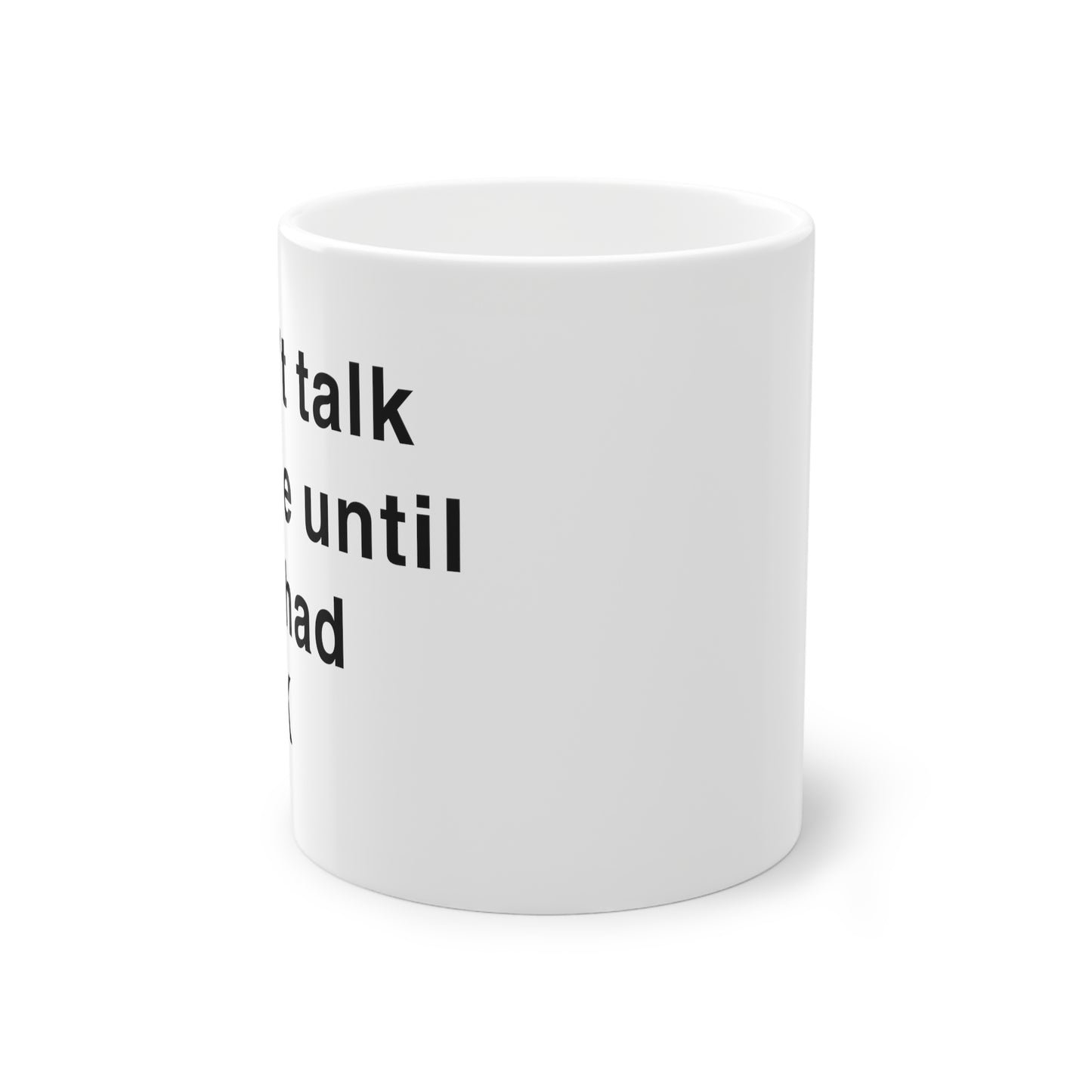 Mug: "Don't talk to me until I've had my K"